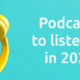 podcasts to listen to in 2021